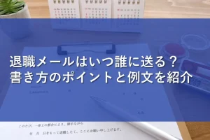 退職メールはいつ誰に送る？書き方のポイントと例文を紹介