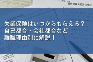 失業保険はいつからもらえる？自己都合・会社都合など離職理由別に解説！