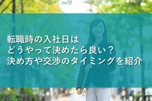 転職時の入社日はどうやって決めたら良い？決め方や交渉のタイミングを紹介