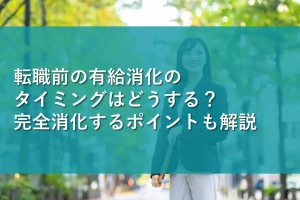 転職前の有給消化のタイミングはどうする？完全消化するポイントも解説