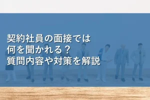 契約社員の面接では何を聞かれる？質問内容や対策を解説